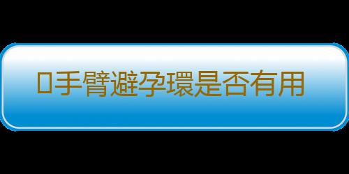 ​手臂避孕環是否有用